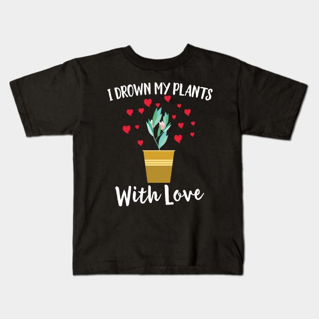 I Drown My Plants With Love Cute Herbs Gardening Kids T-Shirt by Eugenex